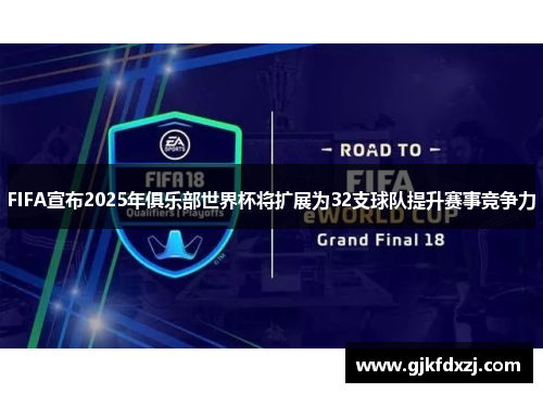 FIFA宣布2025年俱乐部世界杯将扩展为32支球队提升赛事竞争力