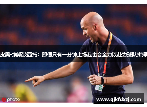 皮奥-埃斯波西托：即便只有一分钟上场我也会全力以赴为球队拼搏