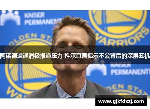 阿诺德遭遇消极报道压力 科尔直言揭示不公背后的深层玄机